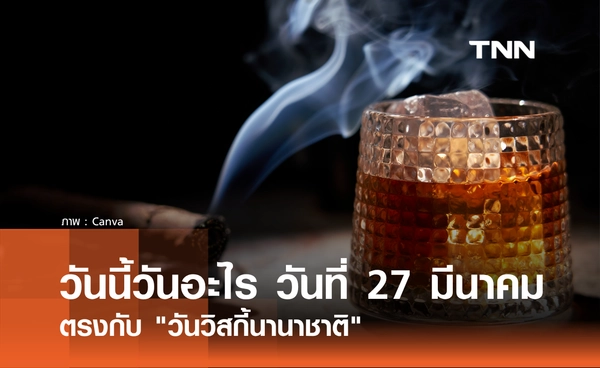 วันนี้วันอะไร วันที่ 27 มีนาคม 2569 ตรงกับ "วันวิสกี้นานาชาติ" (International Whisk(e)y Day)