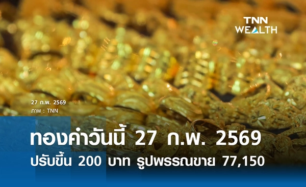 ราคาทองคำวันนี้ 27 ก.พ. 2569 เปิดตลาดปรับขึ้น 200 บาท รูปพรรณขายออก 77,150 บาท