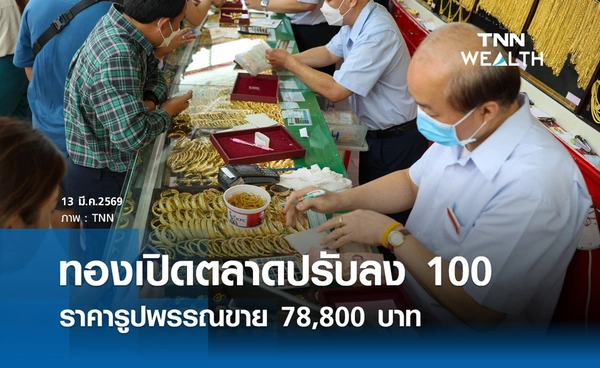ราคาทองคำวันนี้ 13 มี.ค. 2569 เปิดตลาดปรับลง 100 รูปพรรณขาย 78,800 บาท