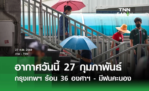 พยากรณ์อากาศวันนี้ 27 กุมภาพันธ์ 2569 กรุงเทพฯ ร้อน 36 องศาฯ - มีฝนคะนอง