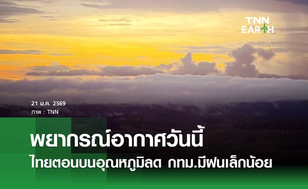 พยากรณ์อากาศวันนี้ 21 มกราคม 2569 ไทยตอนบนอุณหภูมิลด กทม.มีฝน