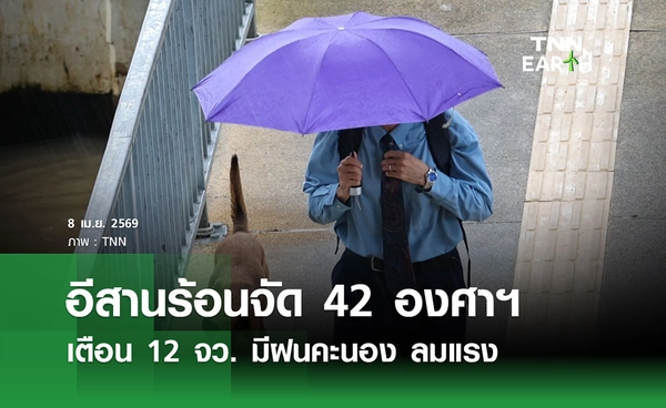 พยากรณ์อากาศวันนี้ 8 เมษายน 2569 อีสานร้อนจัด 42 องศาฯ เตือน 12 จว. มีฝนคะนอง