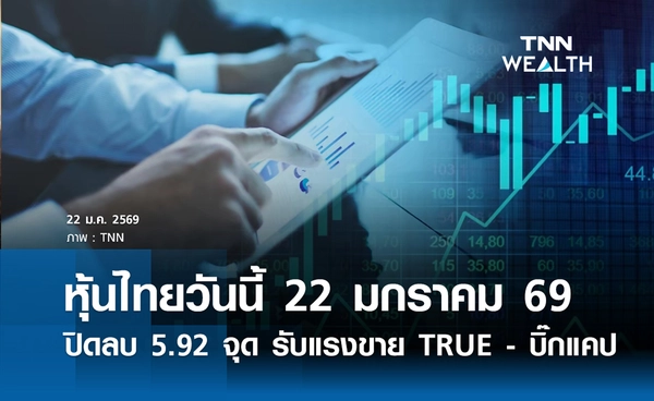 หุ้นไทยวันนี้ 22 มกราคม 2569 ปิดลบ 5.92 จุด พักฐานรับแรงขาย TRUE - บิ๊กแคป
