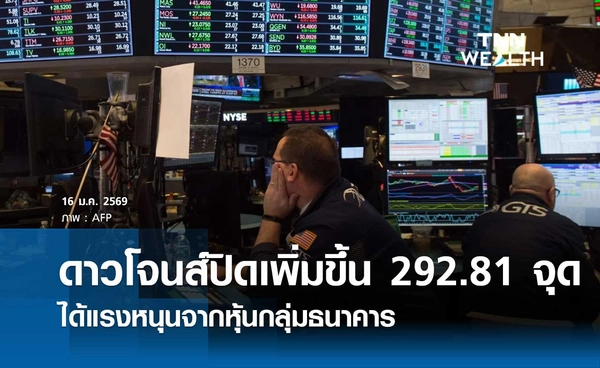 หุ้นดาวโจนส์วันนี้ 16 มกราคม 2569 ปิดเพิ่มขึ้น 292.81 จุด ได้แรงหนุนจากหุ้นกลุ่มธนาคาร 