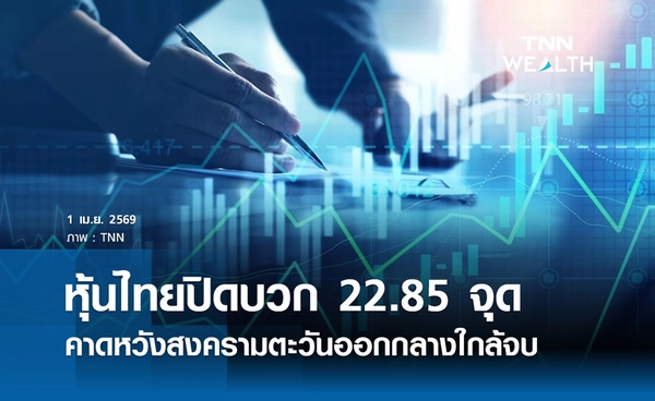 หุ้นไทยวันนี้ 1 เมษายน 2569 ปิดบวก 22.85 จุด คาดหวังสงครามตะวันออกกลางใกล้จบ