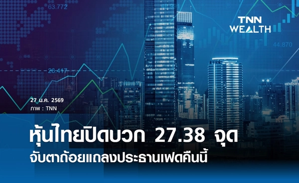 หุ้นไทยวันนี้ 27 มกราคม 2569 ปิดบวก 27.38 จุด จับตาถ้อยแถลงประธานเฟดคืนนี้