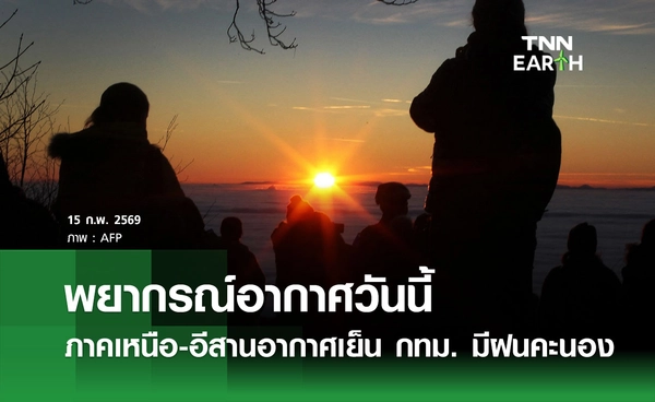 พยากรณ์อากาศวันนี้ 15 กุมภาพันธ์ 2569 ภาคเหนือ-อีสานอากาศเย็น กทม. มีฝนคะนอง