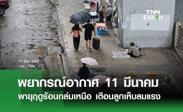 พยากรณ์อากาศวันนี้ 11 มีนาคม 2569 พายุฤดูร้อนถล่มภาคเหนือ เตือนลูกเห็บ-ลมกระโชกแรง