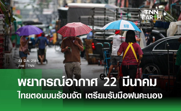 พยากรณ์อากาศวันนี้ 22 มีนาคม 2569 ไทยตอนบนอากาศร้อนจัด เตรียมรับมือฝนคะนอง