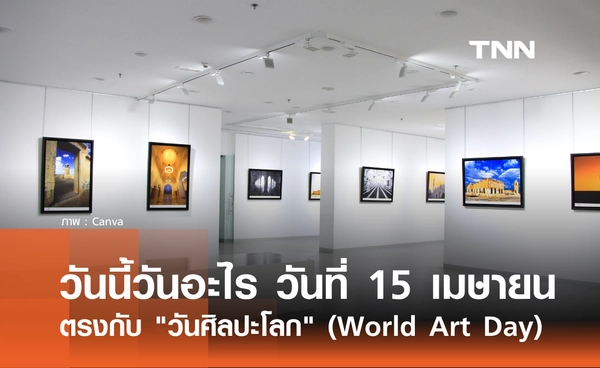 วันนี้วันอะไร วันที่ 15 เมษายน 2569 ตรงกับ "วันศิลปะโลก" (World Art Day)