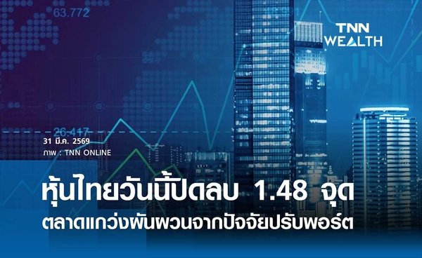 หุ้นไทยวันนี้ 31 มีนาคม 2569 ปิดลบ 1.48 จุด ตลาดแกว่งผันผวนจากปัจจัยปรับพอร์ต
