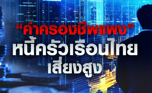 "ค่าครองชีพแพง" หนี้ครัวเรือนไทยเสี่ยงสูง 