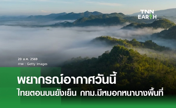 พยากรณ์อากาศวันนี้ 20 มกราคม 2569 ไทยตอนบนเย็น กทม.มีหมอกหนาบางพื้นที่ 