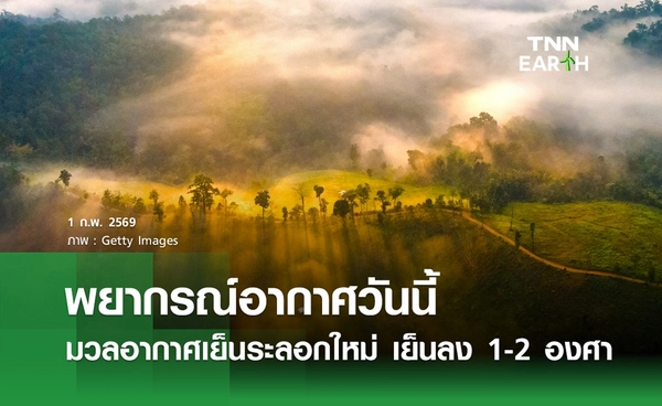 พยากรณ์อากาศวันนี้ 1 กุมภาพันธ์ 2569 มวลอากาศเย็นระลอกใหม่ อุณหภูมิลด 1-2 องศา