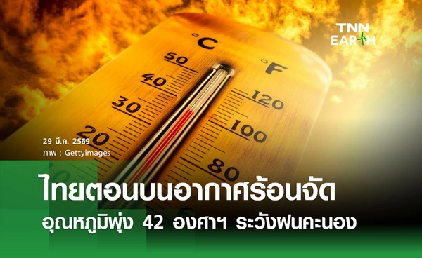 พยากรณ์อากาศวันนี้ 29 มีนาคม 2569 ไทยตอนบนร้อนจัด อุณหภูมิพุ่ง  42 องศาฯ
