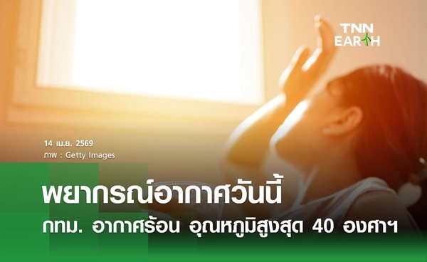 พยากรณ์อากาศวันนี้ 14 เมษายน 2569 กทม. อากาศร้อนจัด อุณหภูมิสูงสุด 40 องศาฯ