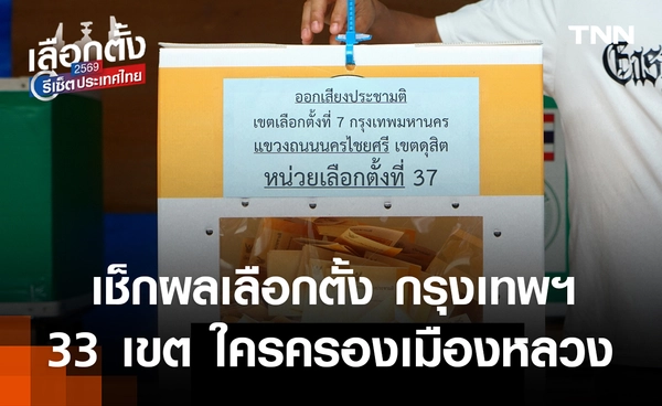 เช็กผลเลือกตั้ง 2569 กรุงเทพฯ รายเขต 33 เขต ใครครองเมืองหลวง