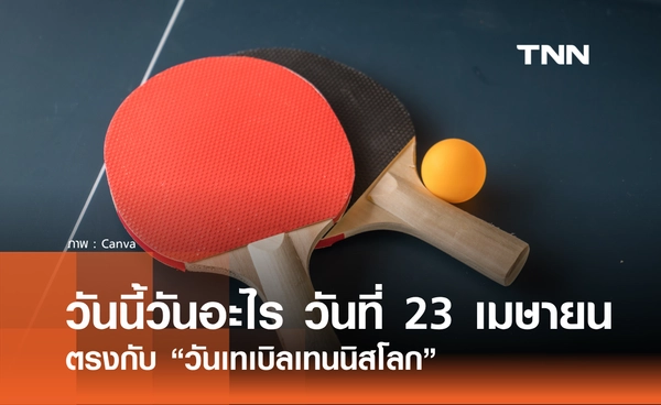 วันนี้วันอะไร วันที่ 23 เมษายน 2569 ตรงกับ "วันเทเบิลเทนนิสโลก" (World Table Tennis Day)