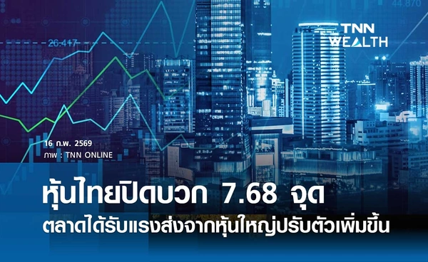 หุ้นไทยวันนี้ 16 กุมภาพันธ์ 2569 ปิดบวก 7.68 จุด ตลาดได้รับแรงส่งมาจากหุ้นใหญ่ปรับตัวเพิ่มขึ้น