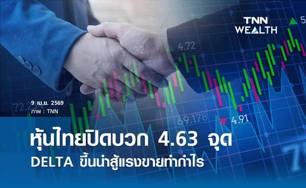 หุ้นไทยวันนี้ 9 เมษายน 2569 ปิดบวก 4.63 จุด DELTA นำตลาดพยุงดัชนี