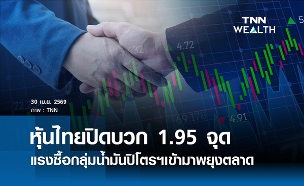 หุ้นไทยวันนี้ 30 เมษายน 2569 ปิดบวก 1.95 จุด แรงซื้อกลุ่มน้ำมันปิโตรฯเข้ามาพยุงตลาด