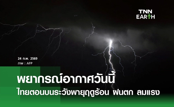 พยากรณ์อากาศวันนี้ 24 กุมภาพันธ์ 2569 ไทยตอนบนระวังพายุฤดูร้อน ฝนคะนอง ลมแรง