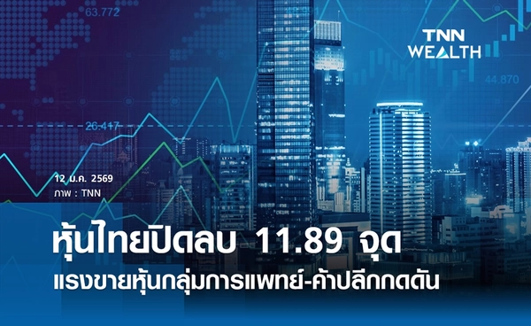 หุ้นไทยวันนี้ 12 มกราคม 2569 ปิดลบ 11.89 จุด แรงขายหุ้นกลุ่มการแพทย์-ค้าปลีกกดดัน