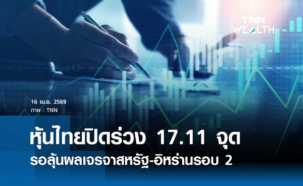 หุ้นไทยวันนี้ 16 เมษายน 2569 ปิดลบ 17.11 จุด รอลุ้นผลเจรจาสหรัฐ-อิหร่านรอบ 2