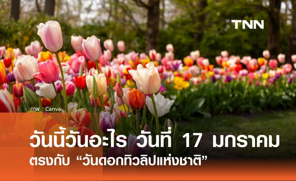 วันนี้วันอะไร วันที่ 17 มกราคม 2569 ตรงกับ “วันดอกทิวลิปแห่งชาติ”