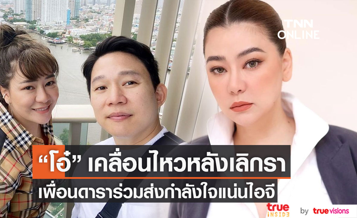 "โอ๋ ภัคจีรา" เคลื่อนไหวล่าสุดหลังเลิกราอดีตสามี เพื่อนดาราร่วมส่งกำลังใจแน่น