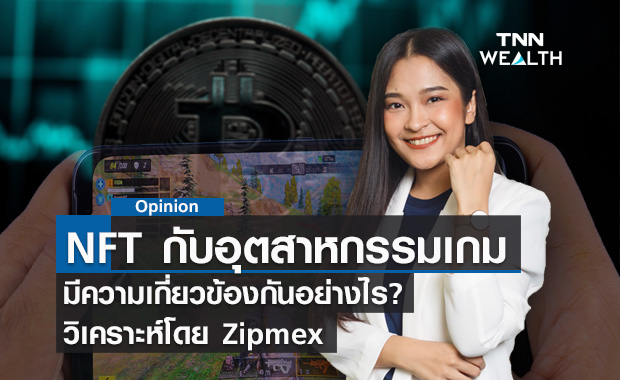 NFT กับอุตสาหกรรมเกม มีความเกี่ยวข้องกันอย่างไร? วิเคราะห์โดย Zipmex