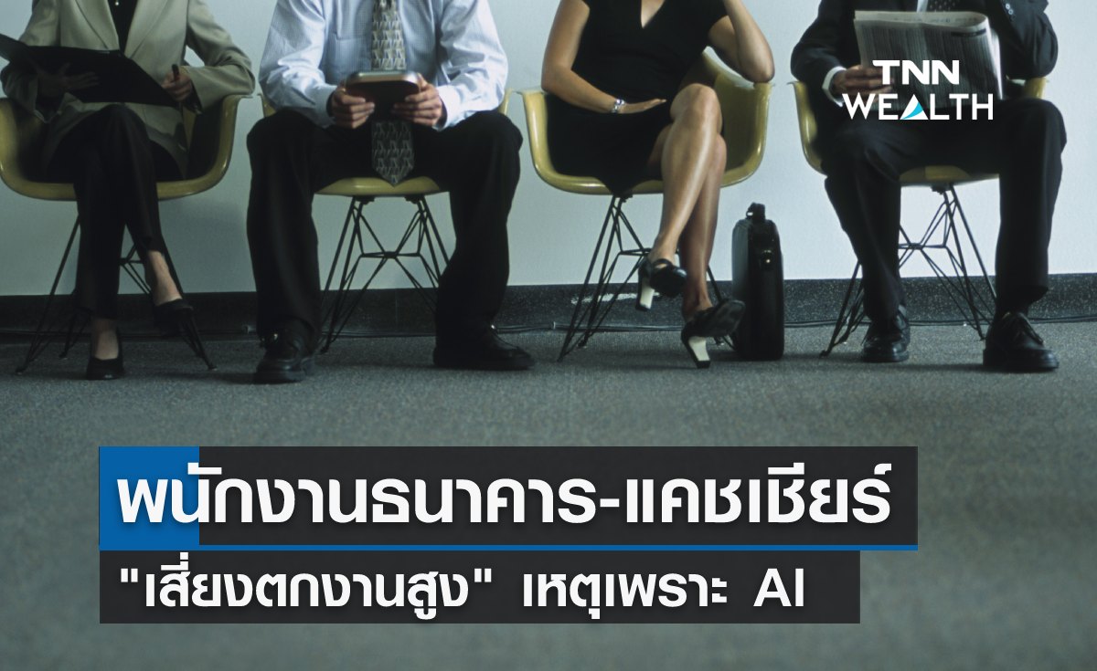 AI ทำพนักงานธนาคาร-แคชเชียร์ "เสี่ยงตกงานสูง"!