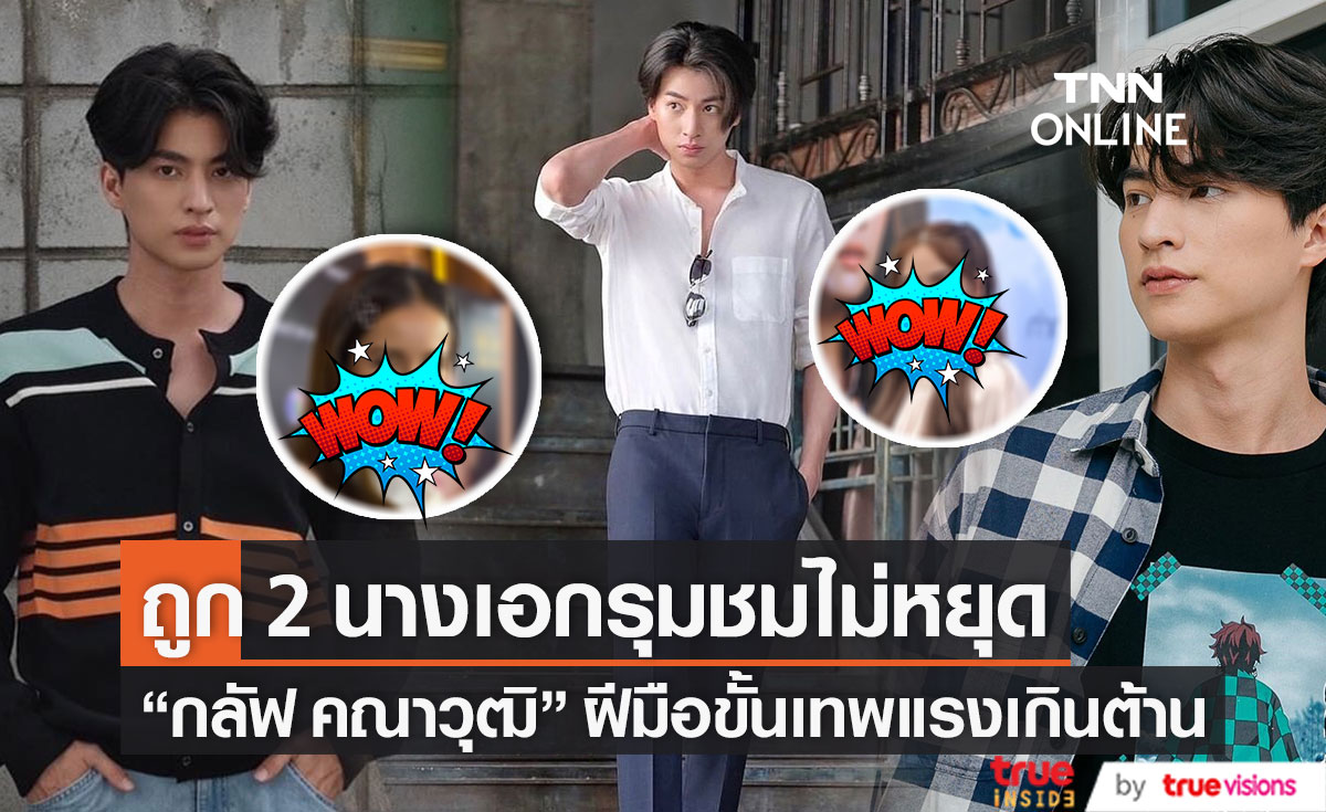 ฝีมือขั้นเทพ!! "กลัฟ คณาวุฒิ" ถูก 2 "นางเอก" รุ่นใหญ่ ชมไม่หยุด