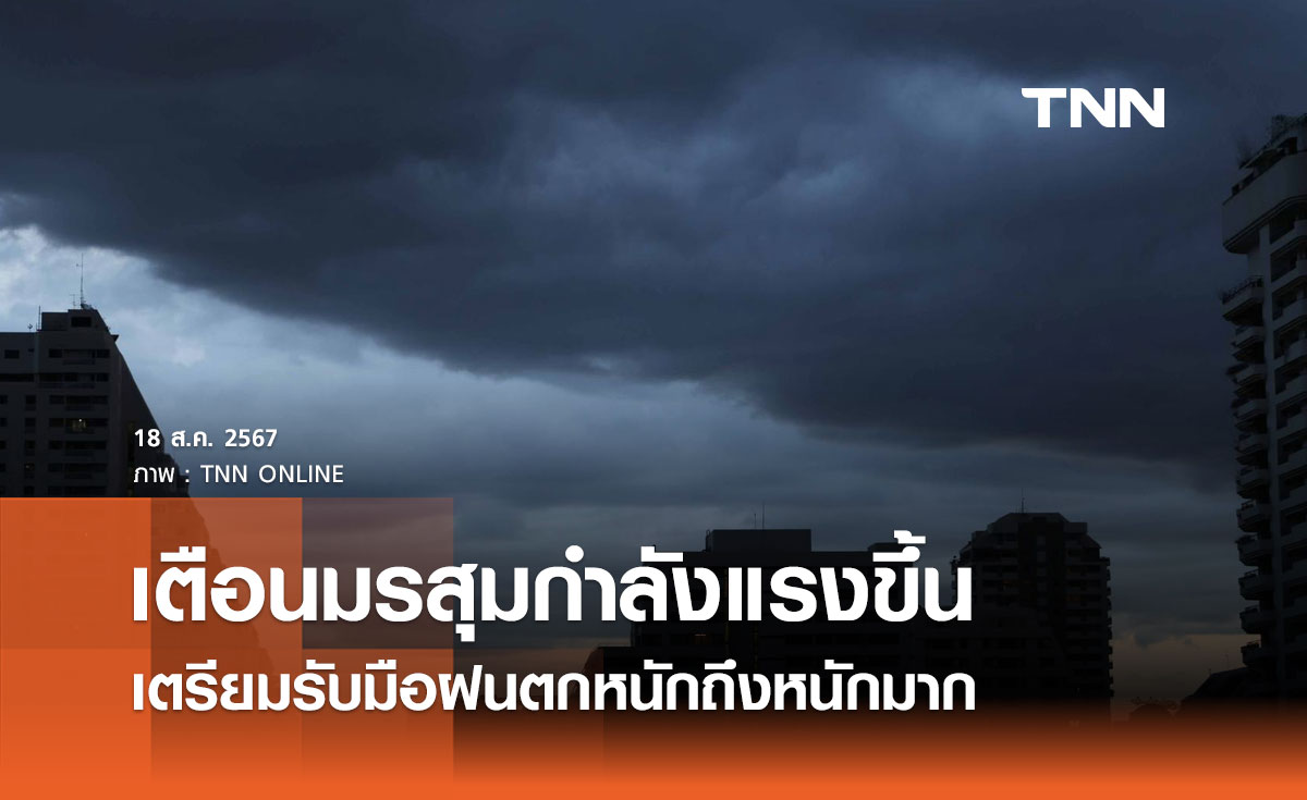 พยากรณ์อากาศ 18-27 สิงหาคม 2567 เตือนมรสุมกำลังแรงขึ้น เตรียมรับมือฝนตกหนักถึงหนักมาก