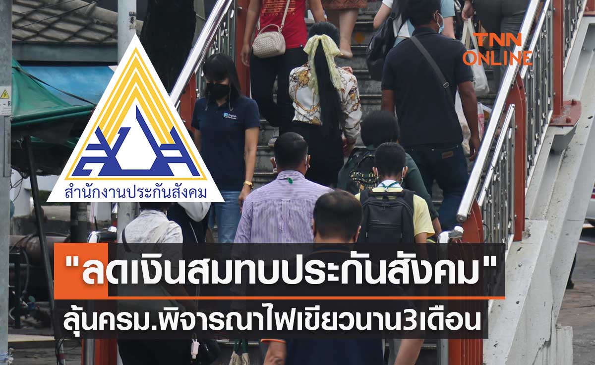 "ลดเงินสมทบประกันสังคม" ลุ้นครม.พิจารณาไฟเขียวนาน 3 เดือน