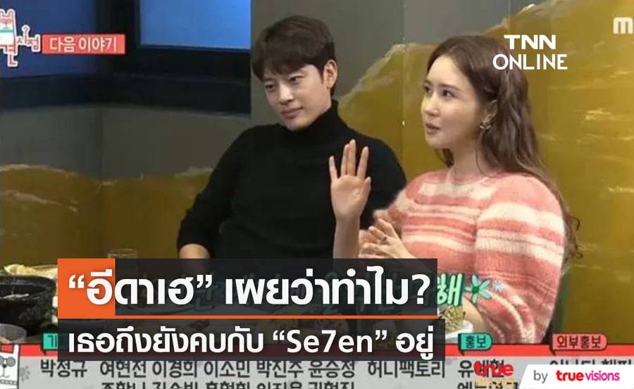 “อีดาเฮ” เผยสาเหตุที่ไม่ยอมเลิกกับ “Se7en” ถึงแม้จะทะเลาะกันหนักมากจนเกือบจะเลิกกันอยู่แล้ว