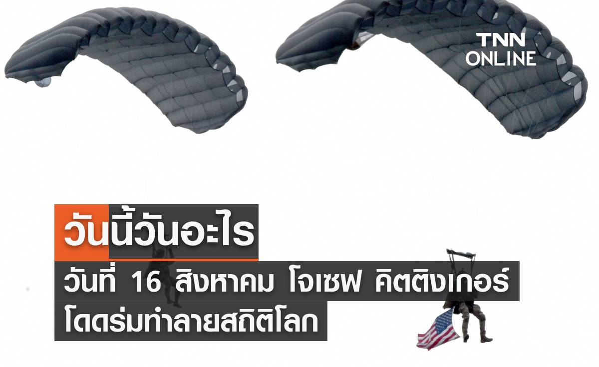 วันนี้วันอะไร 16 สิงหาคม ตรงกับ "วันที่โจเซฟ คิตติงเกอร์ โดดร่มทำลายสถิติโลก”
