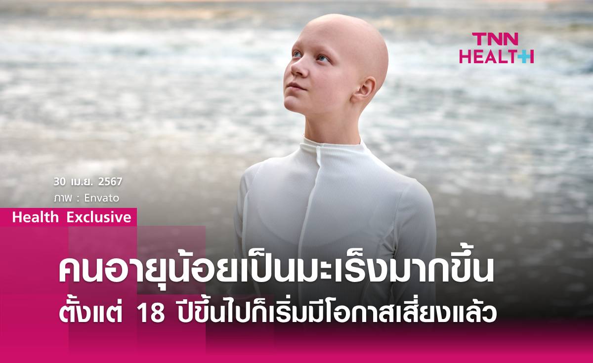 คนอายุน้อยเป็นมะเร็งมากขึ้นเรื่อยๆ วิจัยชี้ 18 ปีขึ้นไปก็เริ่มมีโอกาสเสี่ยงแล้ว