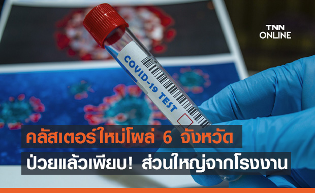 พบคลัสเตอร์ใหม่โผล่อีก 6 แห่ง กระจายในหลายจังหวัด!