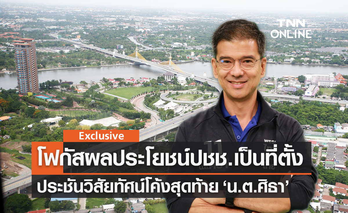 โค้งสุดท้าย ประชันวิสัยทัศน์! "ศิธา ทิวารี" จบปัญหาน้ำรอระบาย-โฟกัสปชช.เป็นที่ตั้ง