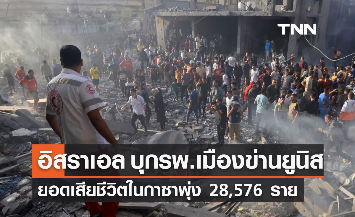 อิสราเอล บุกโรงพยาบาลในเมืองข่านยูนิส ยอดเสียชีวิตในกาซาพุ่ง 28,576 ราย 