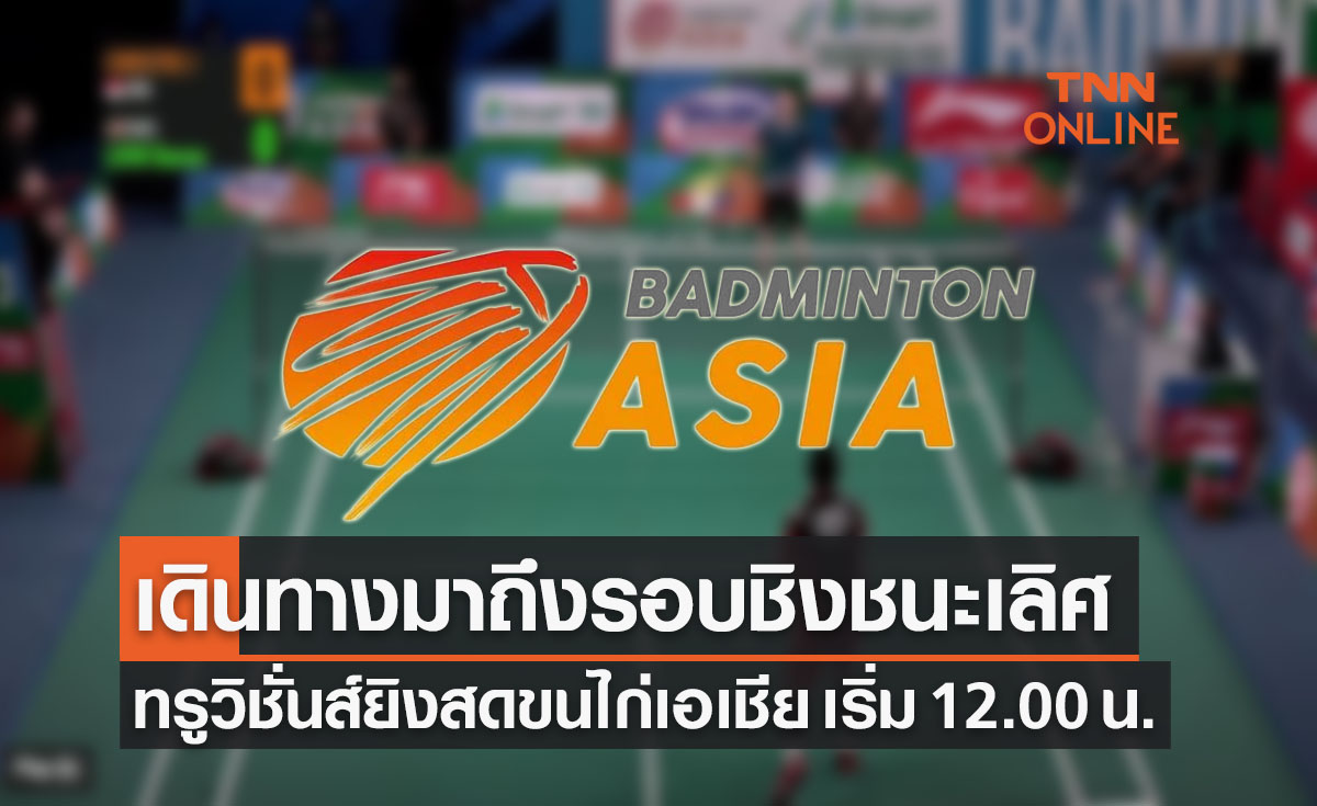 โปรแกรมถ่ายทอดสดแบดมินตัน 'ชิงแชมป์เอเชีย2022' รอบชิงชนะเลิศ