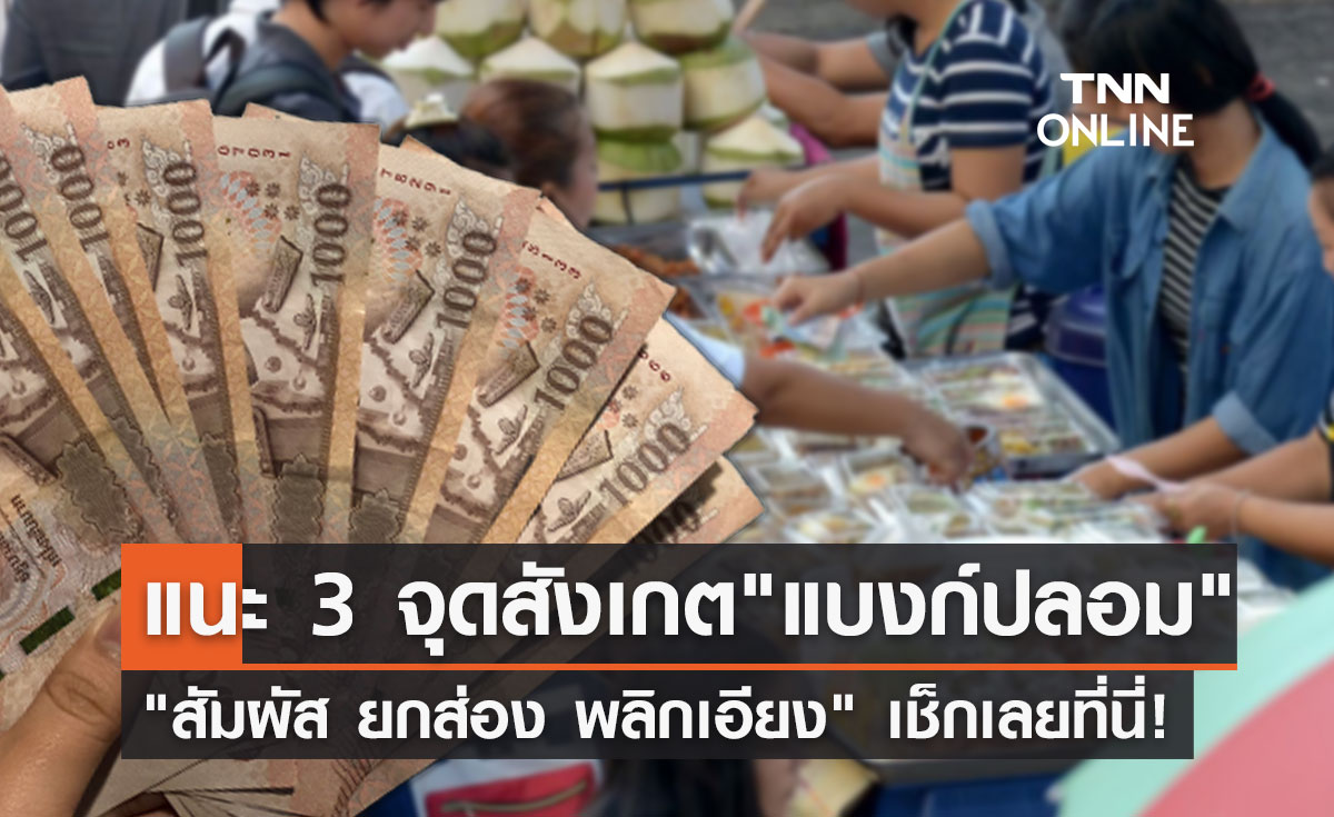 แบงก์ปลอม ระบาด! แนะ 3 จุดสังเกต "สัมผัส ยกส่อง พลิกเอียง"