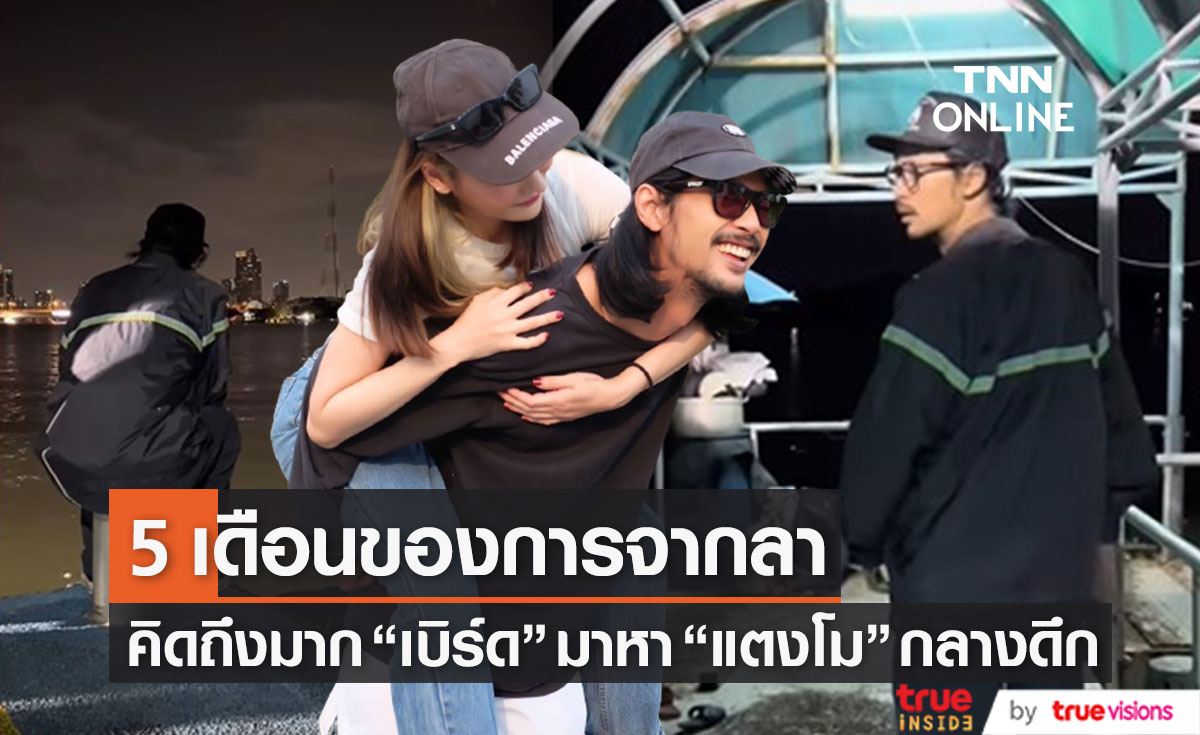 คิดถึงมาก "เบิร์ด" มาหา "แตงโม" กลางดึก หลังครบรอบ 5 เดือนของการจากลา (มีคลิป)