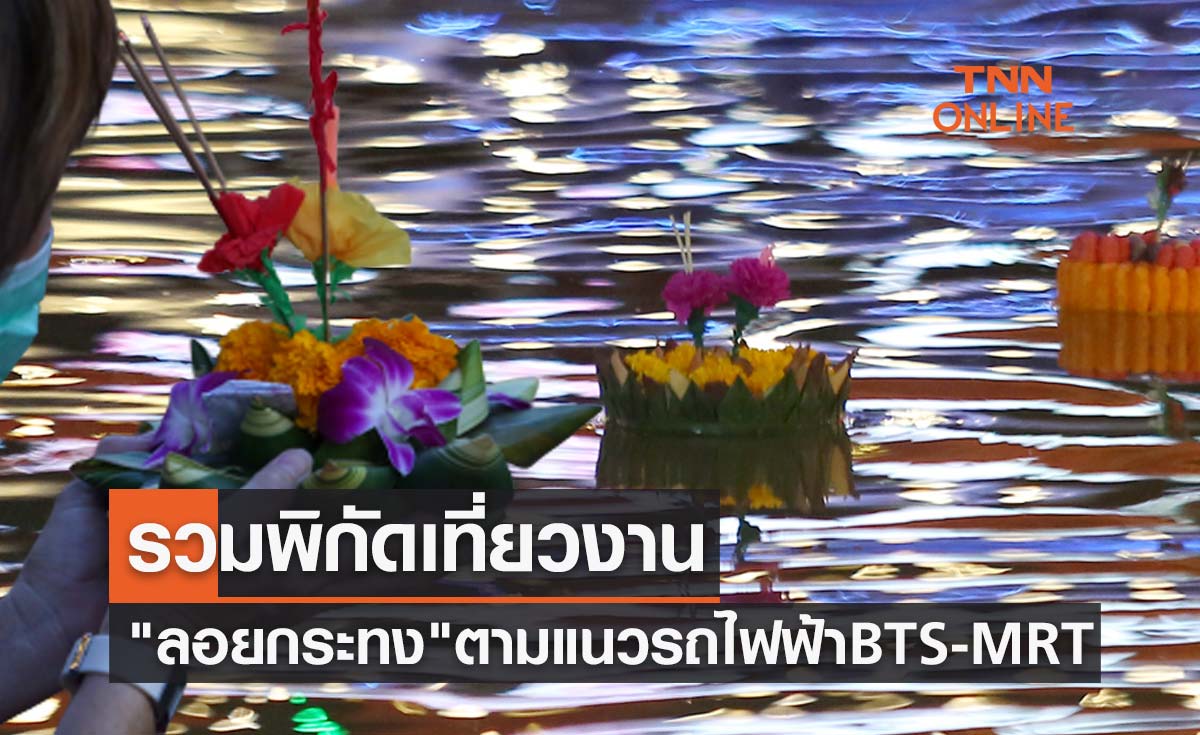 รวมไว้ที่นี่ เปิดพิกัดเที่ยว "งานลอยกระทง 2565" ตามแนวรถไฟฟ้า BTS-MRT