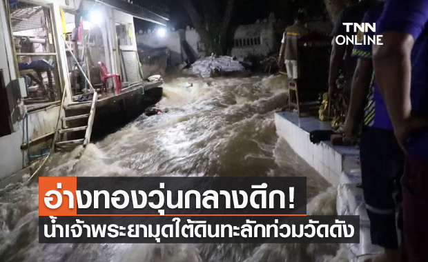 ระทึกกลางดึก! น้ำเจ้าพระยามุดใต้ดิน ทะลักท่วมวัดดังอ่างทอง