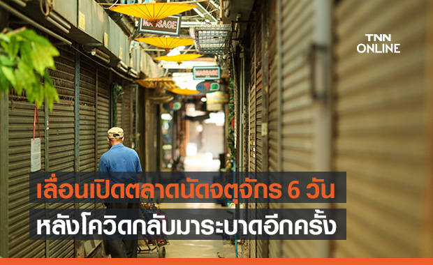 เลื่อนเปิด "ตลาดนัดจตุจักร" 6 วัน หลังเกิดการแพร่ระบาดโควิด