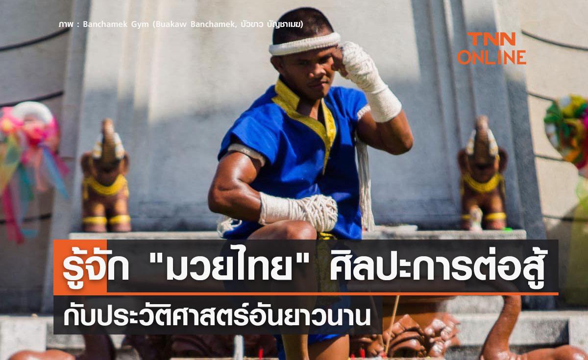 รู้จัก "มวยไทย" ศิลปะการต่อสู้ กับประวัติศาสตร์อันยาวนาน