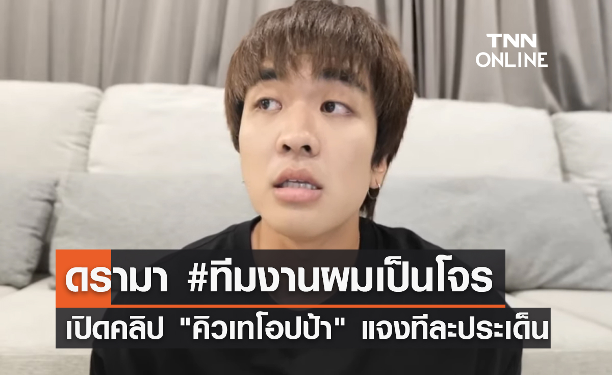 เปิดคลิป "คิวเทโอปป้า" ชี้แจงทีละประเด็น ดรามา #ทีมงานผมเป็นโจร