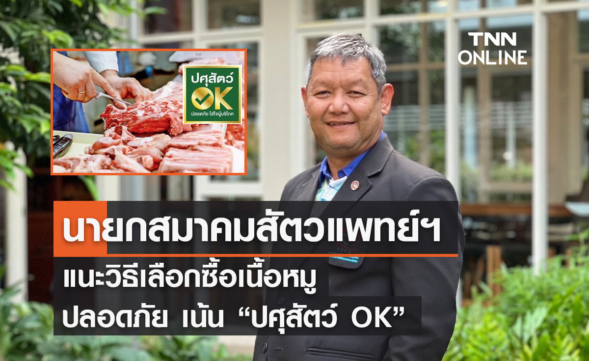 นายกสมาคมสัตวแพทย์ควบคุมฟาร์มสุกรไทย แนะ วิธีเลือกซื้อ เนื้อหมู ปลอดภัย เน้น “ปศุสัตว์ OK”